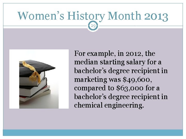 Women’s History Month 2013 29 For example, in 2012, the median starting salary for