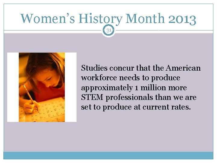 Women’s History Month 2013 31 Studies concur that the American workforce needs to produce
