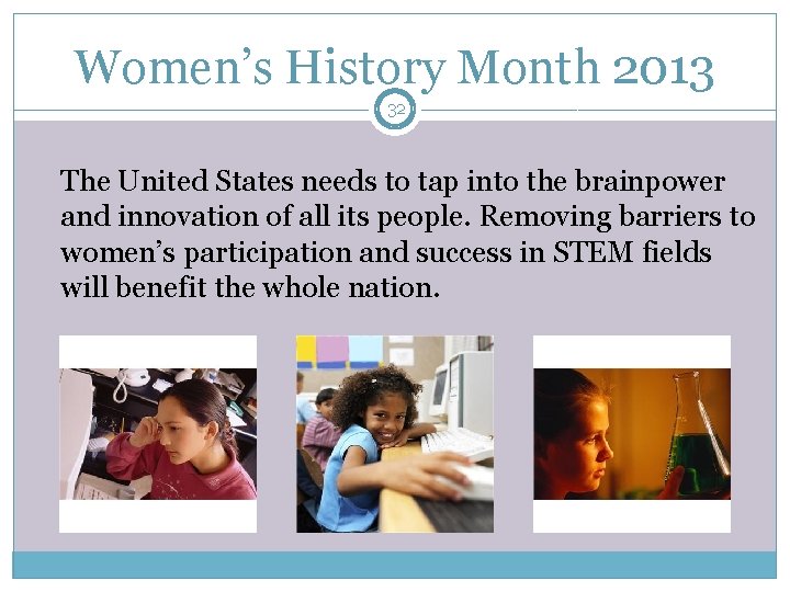 Women’s History Month 2013 32 The United States needs to tap into the brainpower