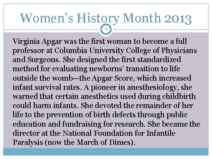 Women’s History Month 2013 6 Virginia Apgar was the first woman to become a