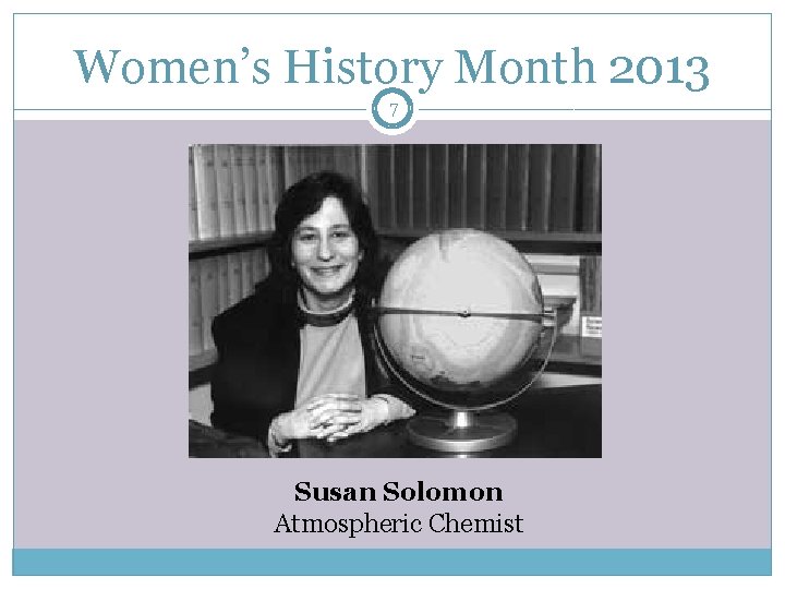 Women’s History Month 2013 7 Susan Solomon Atmospheric Chemist 