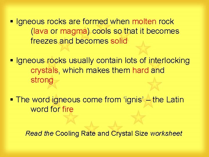 § Igneous rocks are formed when molten rock (lava or magma) cools so that