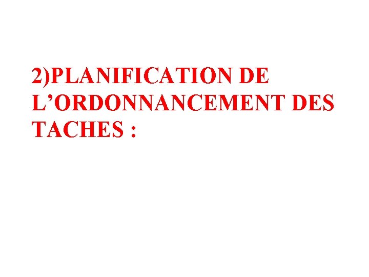 2)PLANIFICATION DE L’ORDONNANCEMENT DES TACHES : 