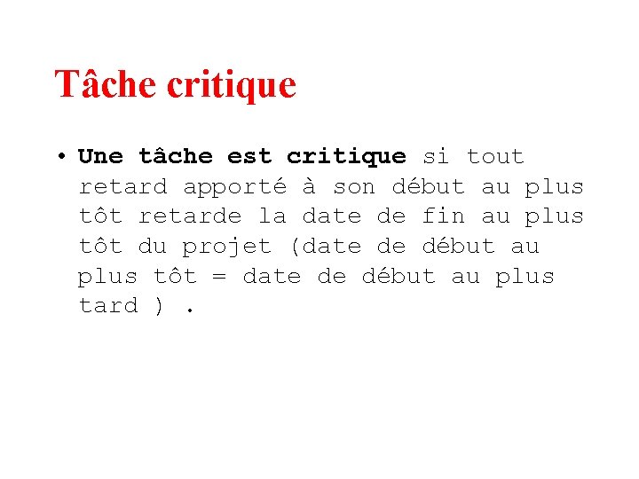 Tâche critique • Une tâche est critique si tout retard apporté à son début