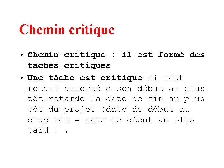 Chemin critique • Chemin critique : il est formé des tâches critiques • Une