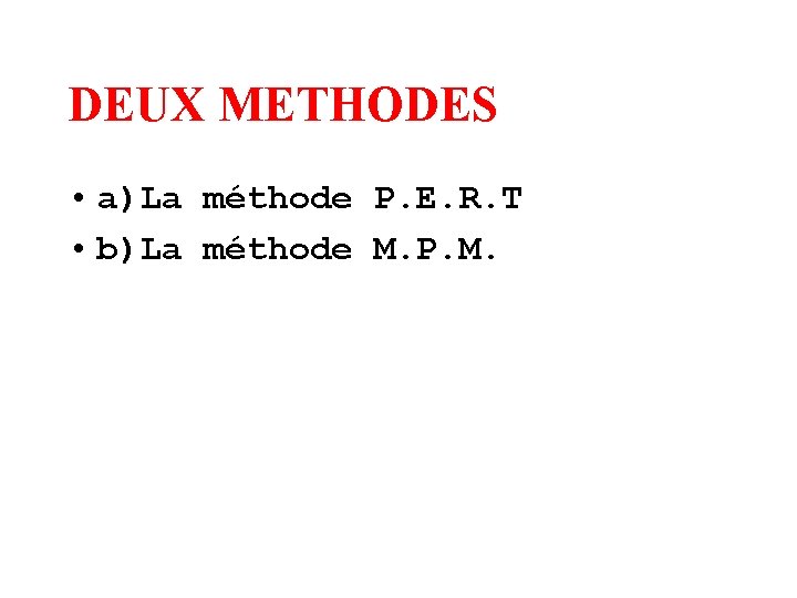 DEUX METHODES • a)La méthode P. E. R. T • b)La méthode M. P.
