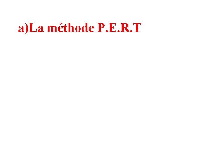 a)La méthode P. E. R. T 