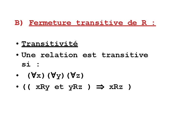 B) Fermeture transitive de R : • Transitivité • Une relation est transitive si