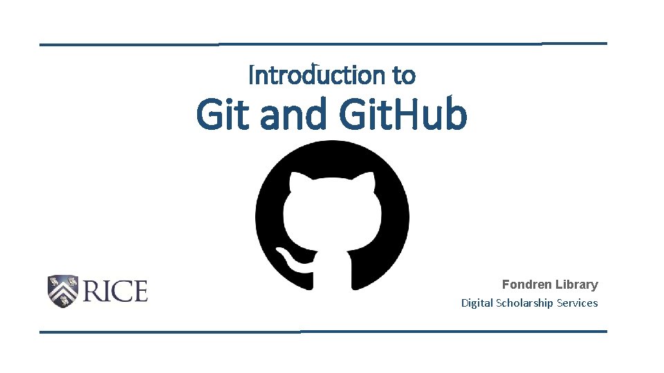 Introduction to Git and Git. Hub Fondren Library Digital Scholarship Services 