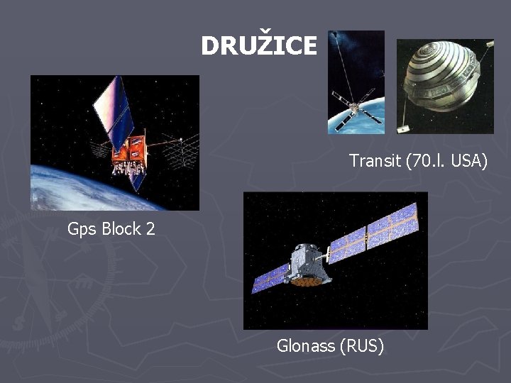 DRUŽICE Transit (70. l. USA) Gps Block 2 Glonass (RUS) DRUŽICE Transit (70. l. USA) Gps Block 2 Glonass (RUS)