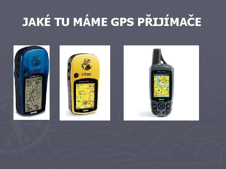 JAKÉ TU MÁME GPS PŘIJÍMAČE JAKÉ TU MÁME GPS PŘIJÍMAČE