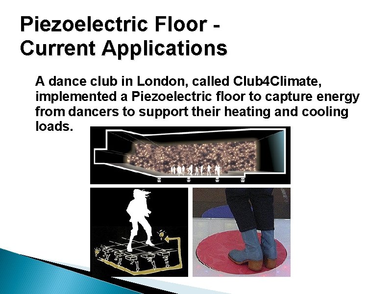 Piezoelectric Floor Current Applications A dance club in London, called Club 4 Climate, implemented Piezoelectric Floor Current Applications A dance club in London, called Club 4 Climate, implemented