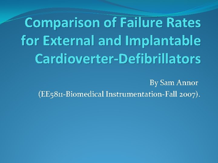 Comparison of Failure Rates for External and Implantable Cardioverter-Defibrillators By Sam Annor (EE 5811