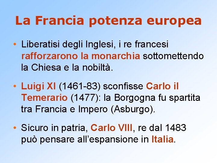 La Francia potenza europea • Liberatisi degli Inglesi, i re francesi rafforzarono la monarchia