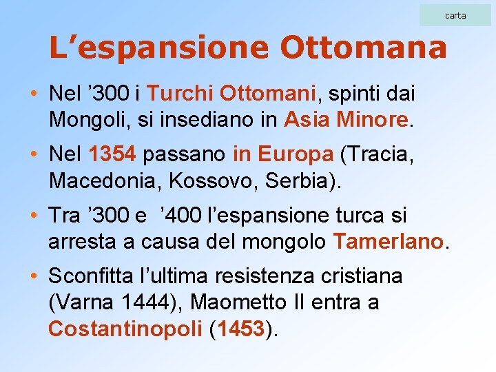 carta L’espansione Ottomana • Nel ’ 300 i Turchi Ottomani, spinti dai Mongoli, si