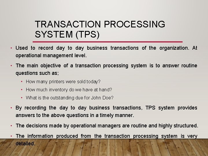 TRANSACTION PROCESSING SYSTEM (TPS) • Used to record day to day business transactions of