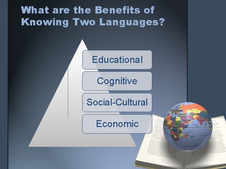 What are the Benefits of Knowing Two Languages? Educational Cognitive Social-Cultural Economic 