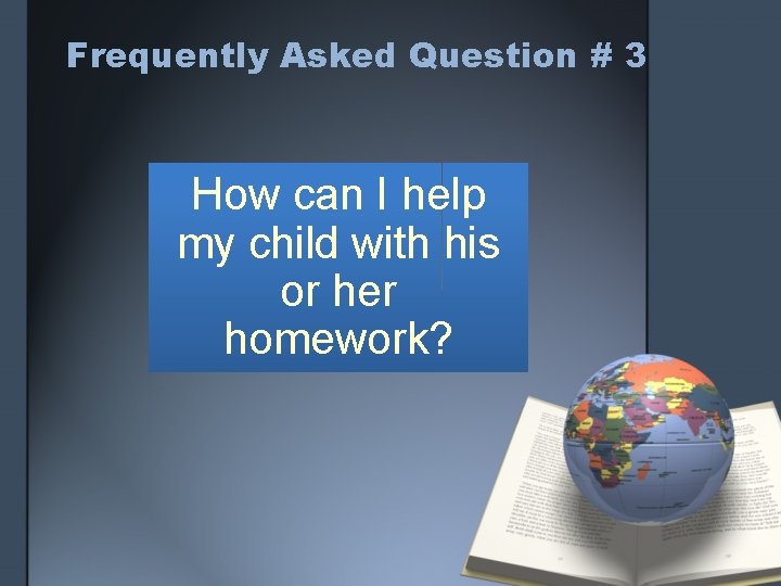 Frequently Asked Question # 3 How can I help my child with his or