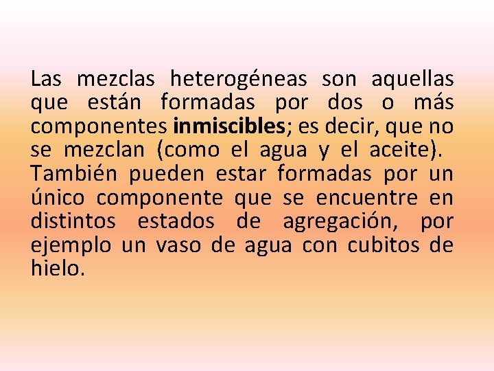 Las mezclas heterogéneas son aquellas que están formadas por dos o más componentes inmiscibles;