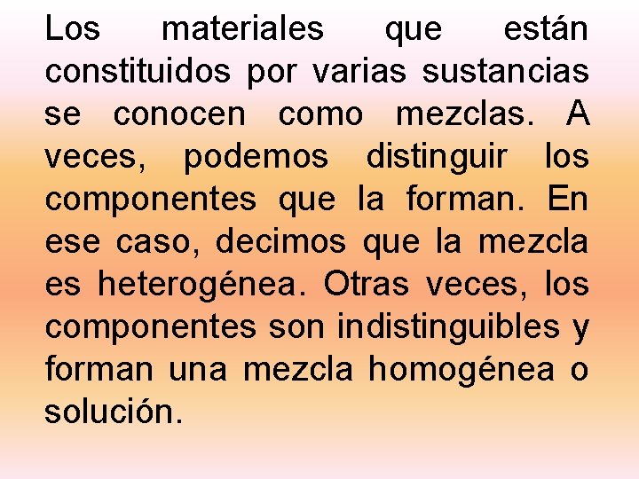 Los materiales que están constituidos por varias sustancias se conocen como mezclas. A veces,