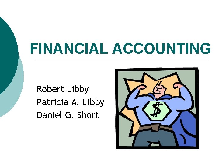 FINANCIAL ACCOUNTING Robert Libby Patricia A. Libby Daniel G. Short 