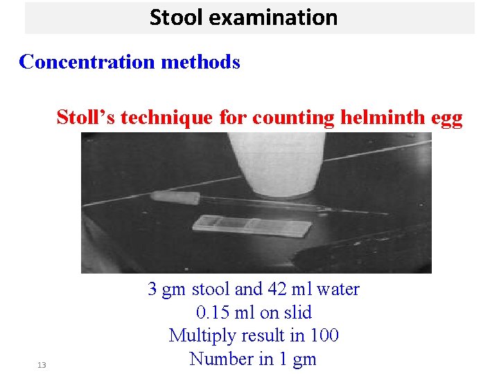 Stool examination Concentration methods Stoll’s technique for counting helminth egg 13 3 gm stool