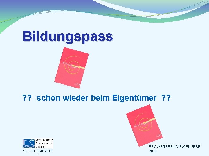 Bildungspass ? ? schon wieder beim Eigentümer ? ? 11. - 19. April 2018