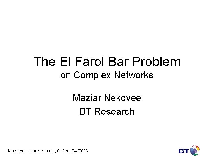 The El Farol Bar Problem on Complex Networks Maziar Nekovee BT Research Mathematics of