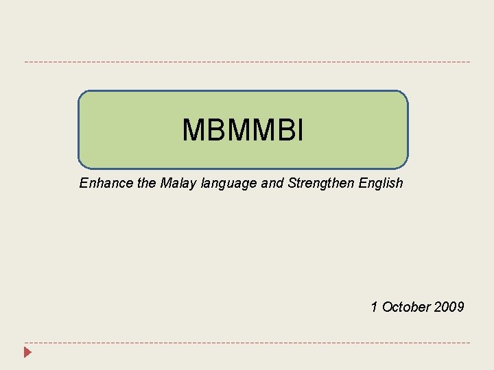 MBMMBI Enhance the Malay language and Strengthen English 1 October 2009 