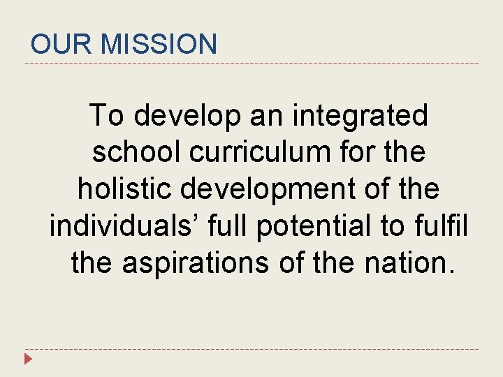 OUR MISSION To develop an integrated school curriculum for the holistic development of the