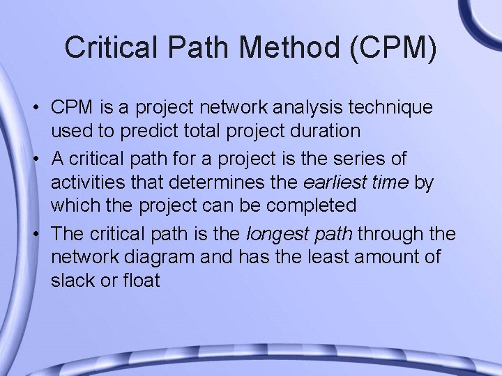 Critical Path Method (CPM) • CPM is a project network analysis technique used to