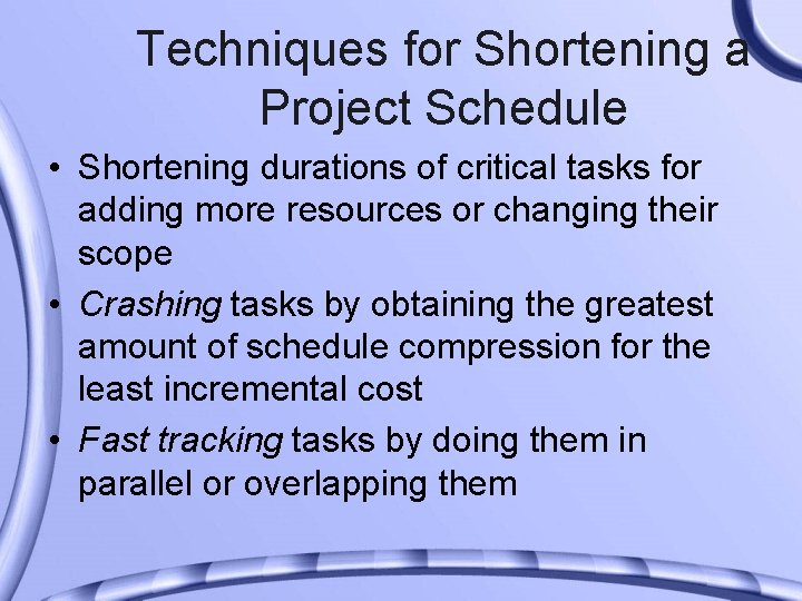 Techniques for Shortening a Project Schedule • Shortening durations of critical tasks for adding