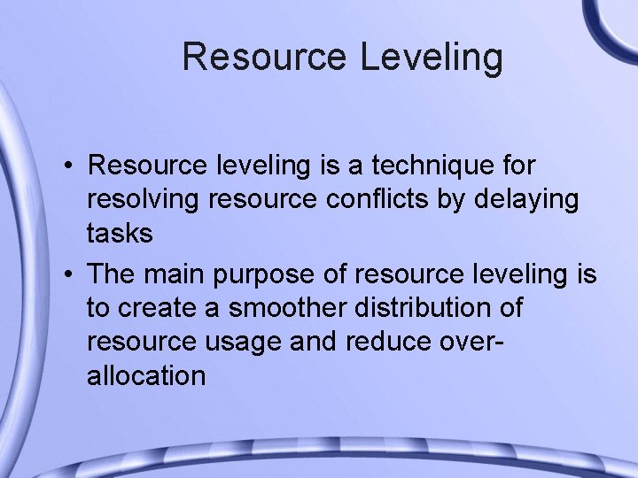 Resource Leveling • Resource leveling is a technique for resolving resource conflicts by delaying