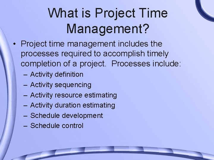 What is Project Time Management? • Project time management includes the processes required to