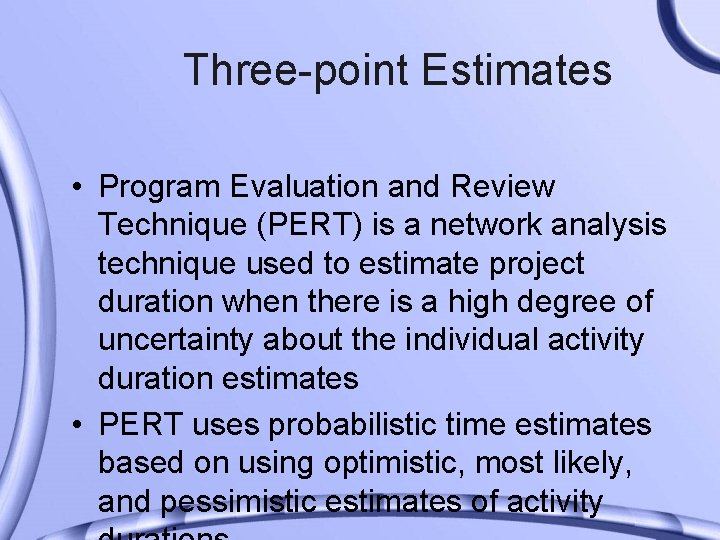 Three-point Estimates • Program Evaluation and Review Technique (PERT) is a network analysis technique