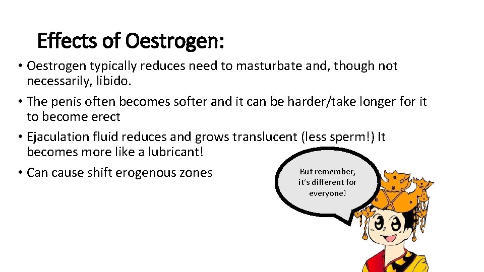 Effects of Oestrogen: • Oestrogen typically reduces need to masturbate and, though not necessarily,