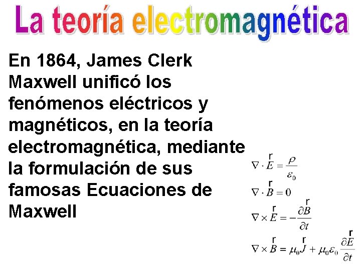 En 1864, James Clerk Maxwell unificó los fenómenos eléctricos y magnéticos, en la teoría