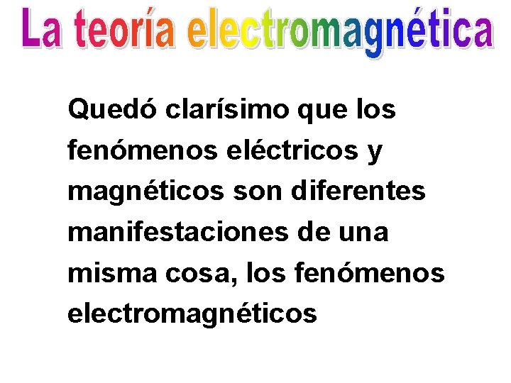 Quedó clarísimo que los fenómenos eléctricos y magnéticos son diferentes manifestaciones de una misma