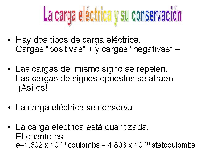  • Hay dos tipos de carga eléctrica. Cargas “positivas” + y cargas “negativas”