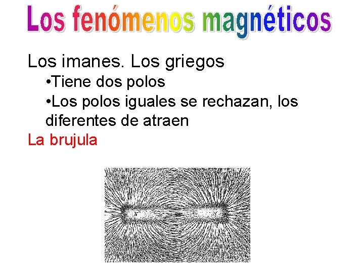 Los imanes. Los griegos • Tiene dos polos • Los polos iguales se rechazan,