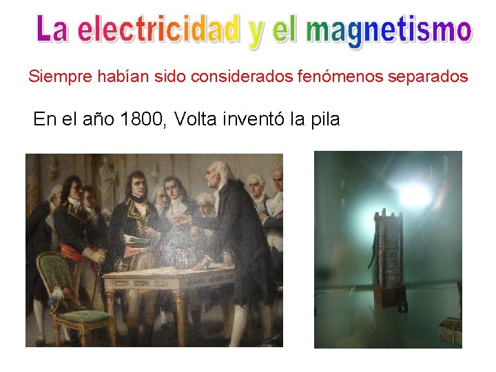Siempre habían sido considerados fenómenos separados En el año 1800, Volta inventó la pila