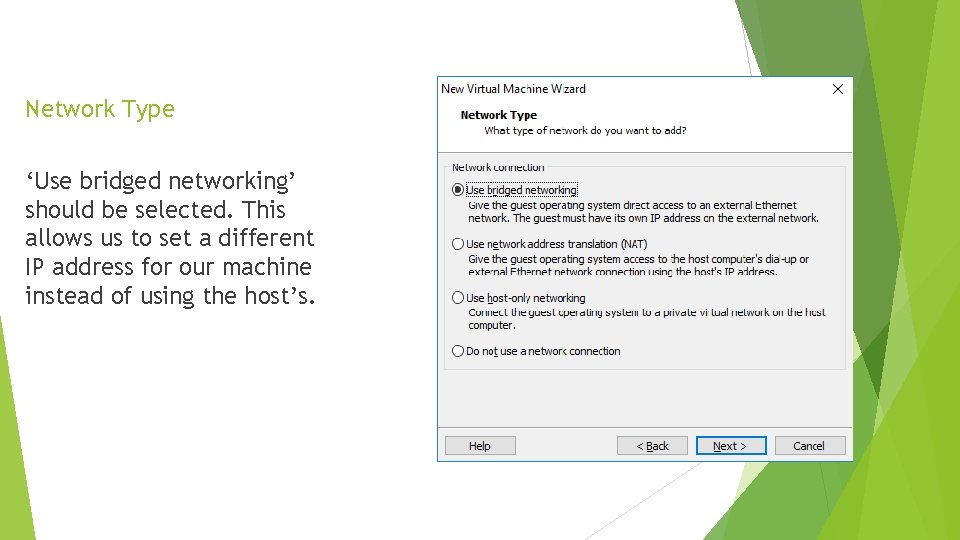 Network Type ‘Use bridged networking’ should be selected. This allows us to set a