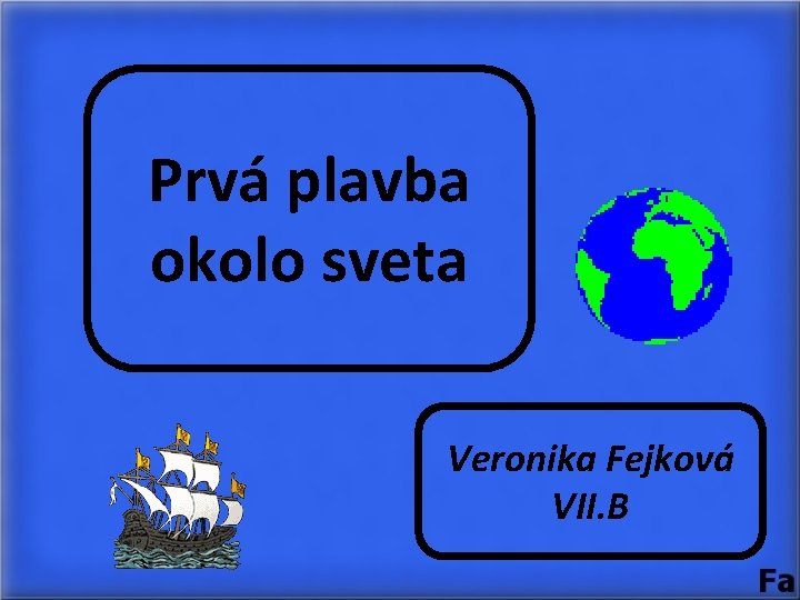 Prvá plavba okolo sveta Veronika Fejková VII. B 