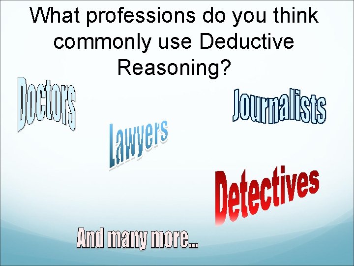 What professions do you think commonly use Deductive Reasoning? 