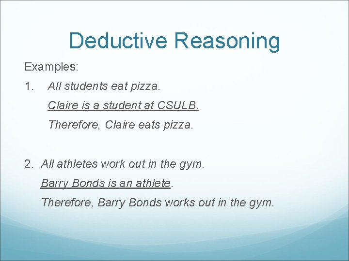 Deductive Reasoning Examples: 1. All students eat pizza. Claire is a student at CSULB.