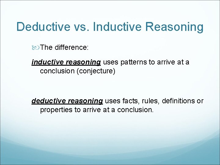 Deductive vs. Inductive Reasoning The difference: inductive reasoning uses patterns to arrive at a
