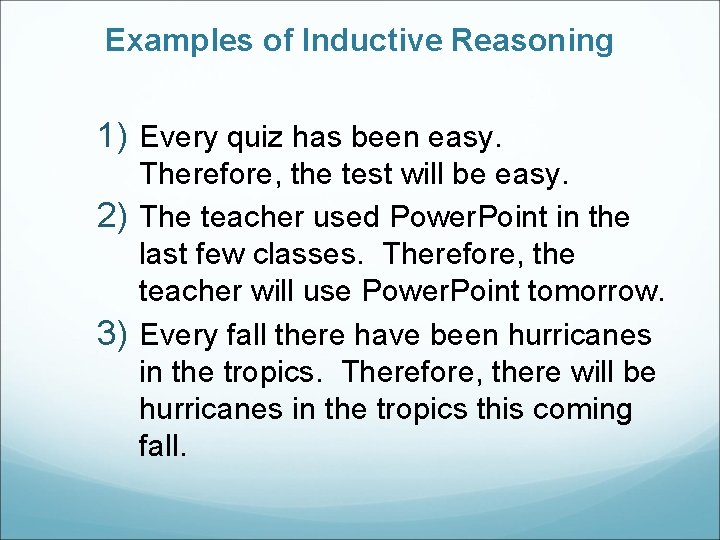 Examples of Inductive Reasoning 1) Every quiz has been easy. Therefore, the test will