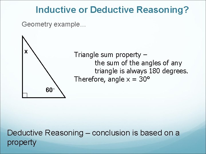 Inductive or Deductive Reasoning? Geometry example… x Triangle sum property – the sum of