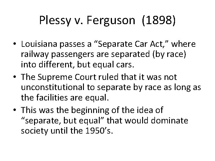 Plessy v. Ferguson (1898) • Louisiana passes a “Separate Car Act, ” where railway