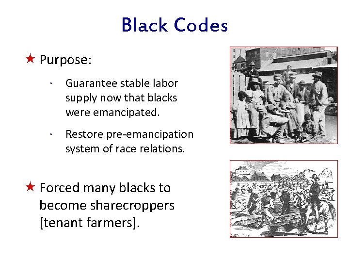 Black Codes « Purpose: * Guarantee stable labor supply now that blacks were emancipated.